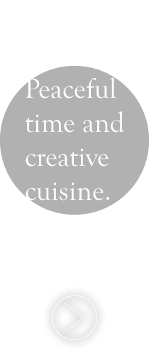 Peaceful time and creative cuisine.